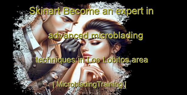 Skinart Become an expert in advanced microblading techniques in Los Lobitos area | MicrobladingTraining | MicrobladingClasses | SkinartTraining-Mexico